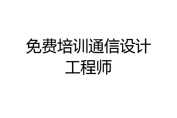 免费培训通信设计工程师