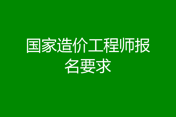 国家造价工程师报名要求