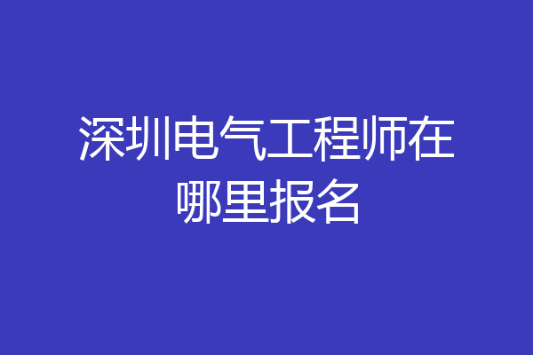 深圳电气工程师在哪里报名