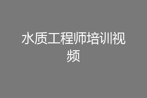水质工程师培训视频