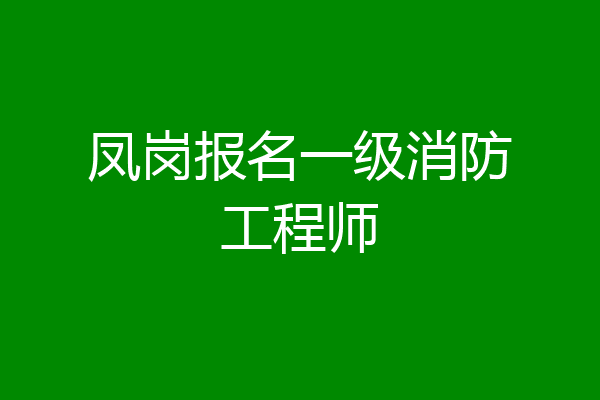 凤岗报名一级消防工程师