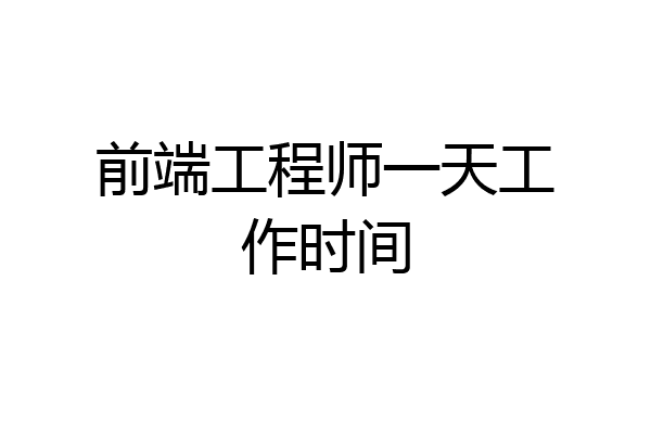 前端工程师一天工作时间
