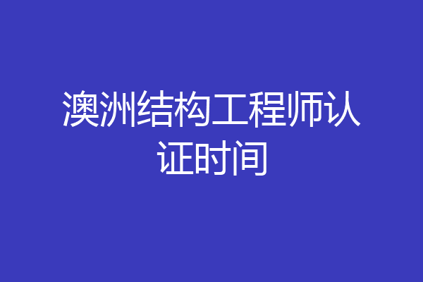 澳洲结构工程师认证时间