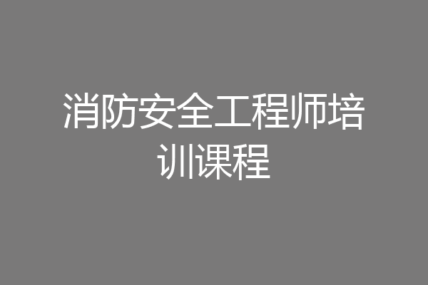 消防安全工程师培训课程