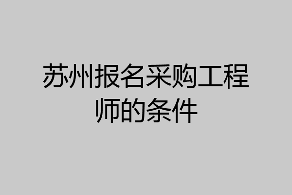 苏州报名采购工程师的条件