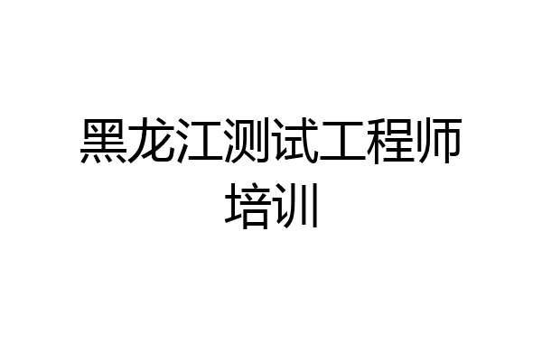 黑龙江测试工程师培训
