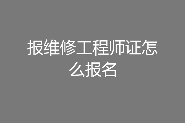 报维修工程师证怎么报名