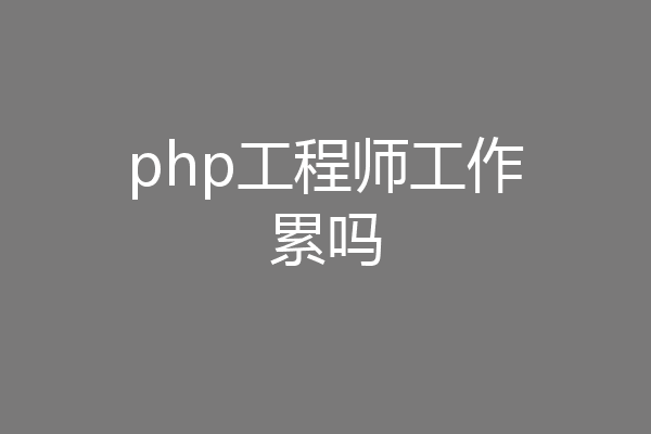 php工程师工作累吗