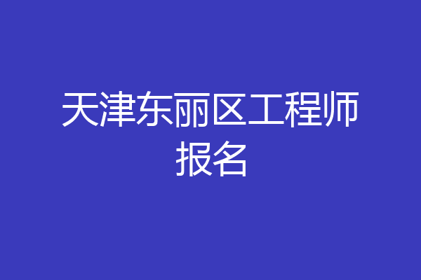 天津东丽区工程师报名