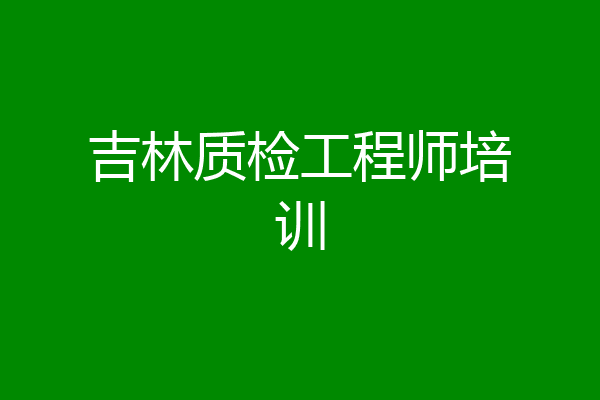 吉林质检工程师培训