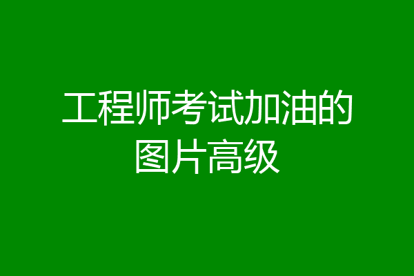 工程师考试加油的图片高级