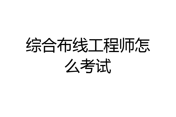 综合布线工程师怎么考试