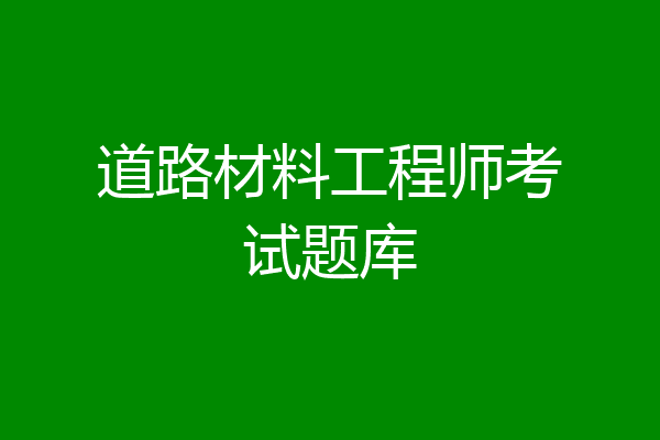 道路材料工程师考试题库