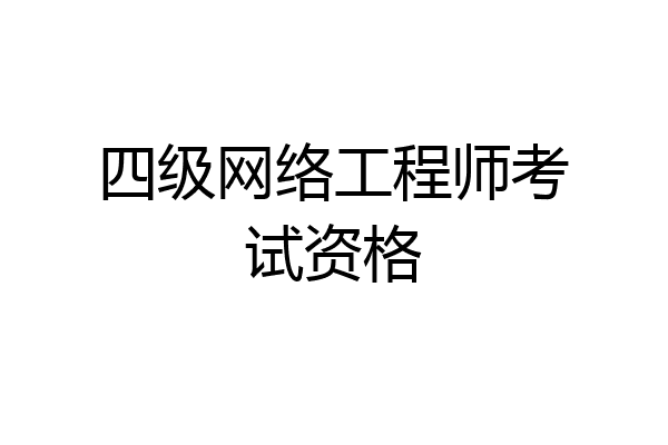 四级网络工程师考试资格
