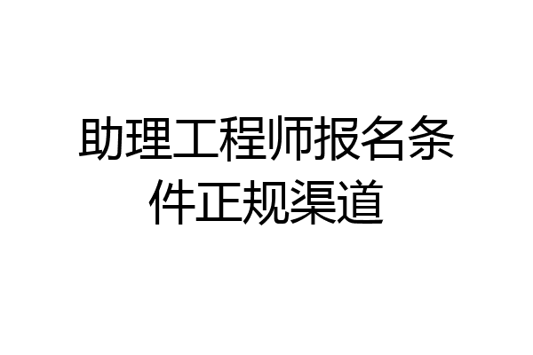 助理工程师报名条件正规渠道