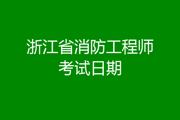 浙江省消防工程师考试日期