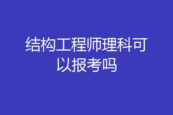 结构工程师理科可以报考吗
