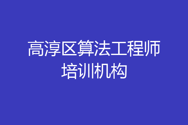 高淳区算法工程师培训机构