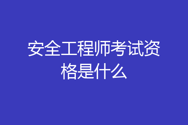 安全工程师考试资格是什么