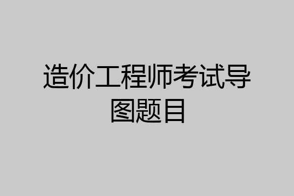造价工程师考试导图题目
