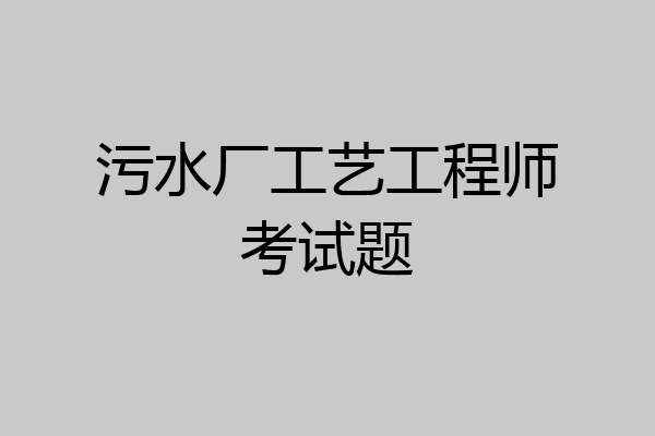 污水厂工艺工程师考试题