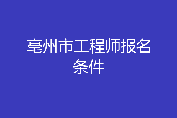 亳州市工程师报名条件