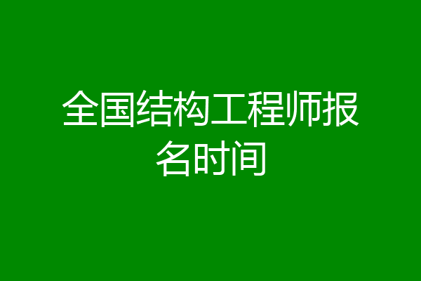 全国结构工程师报名时间