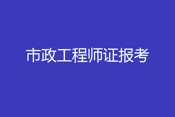 市政工程师证报考