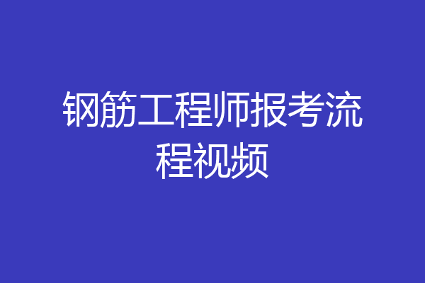 钢筋工程师报考流程视频