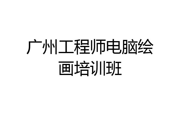 广州工程师电脑绘画培训班