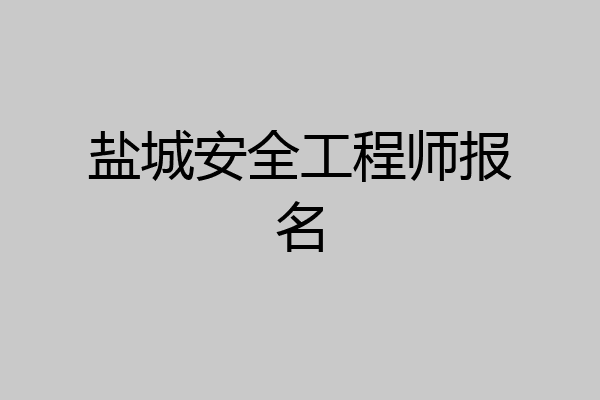 盐城安全工程师报名