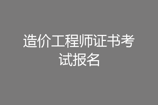 造价工程师证书考试报名
