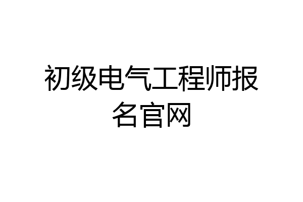 初级电气工程师报名官网