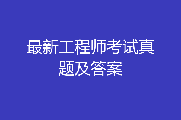 最新工程师考试真题及答案
