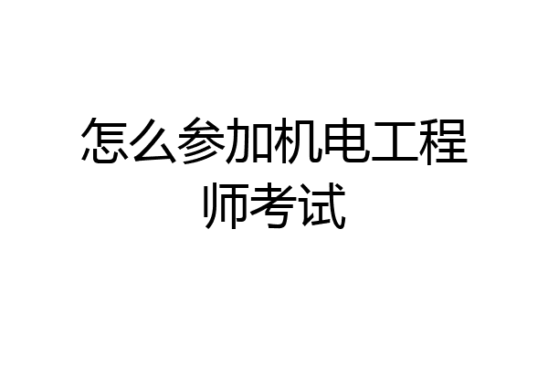 怎么参加机电工程师考试