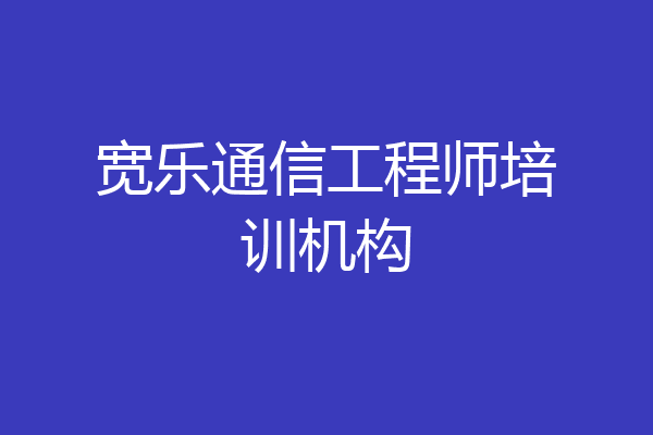 宽乐通信工程师培训机构