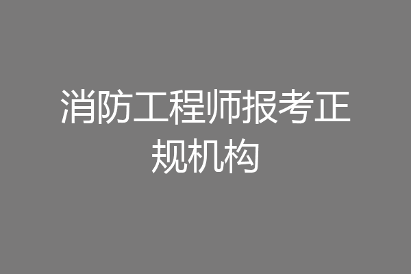 消防工程师报考正规机构