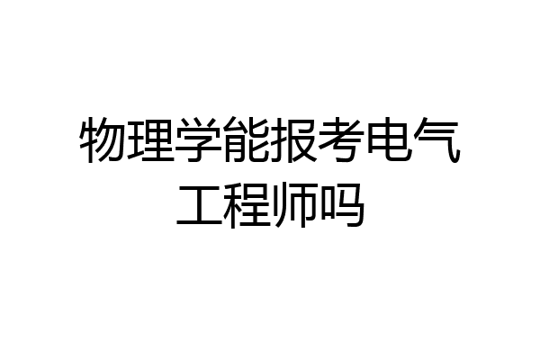 物理学能报考电气工程师吗