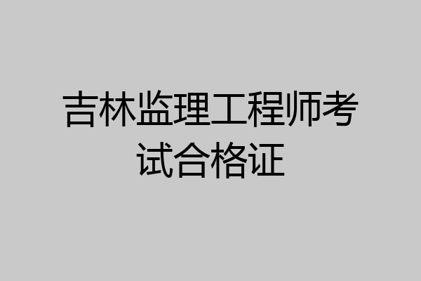 吉林监理工程师考试合格证