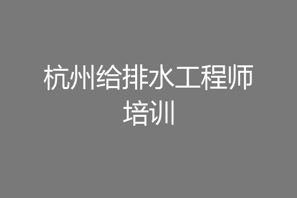 杭州给排水工程师培训