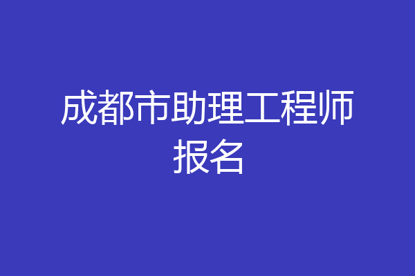成都市助理工程师报名