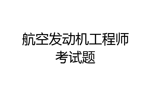 航空发动机工程师考试题