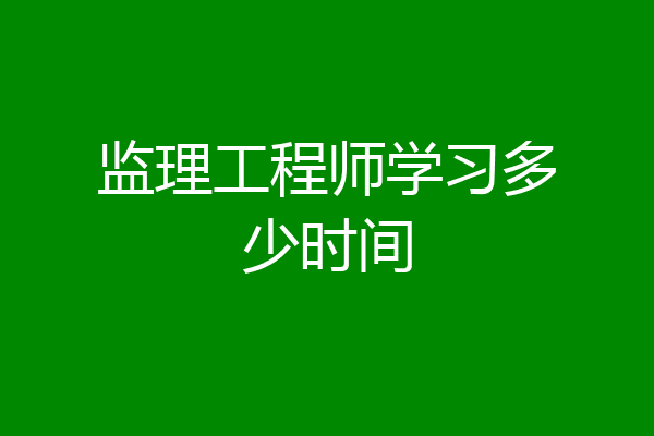 监理工程师学习多少时间