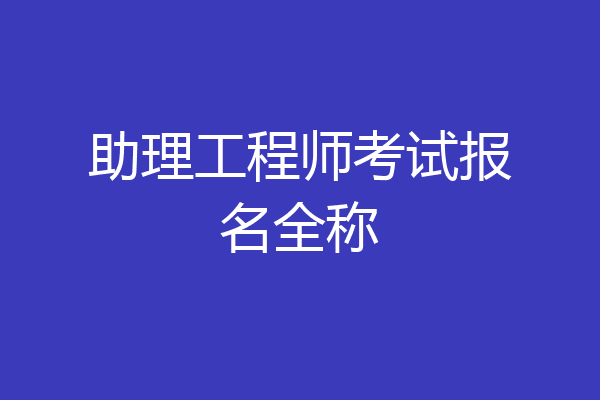 助理工程师考试报名全称