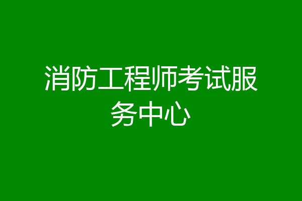 消防工程师考试服务中心