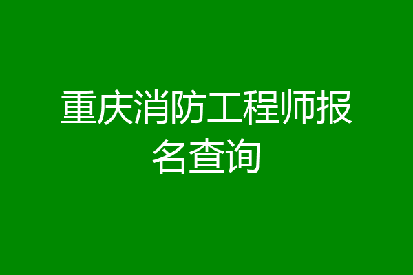 重庆消防工程师报名查询