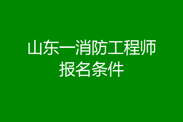 山东一消防工程师报名条件