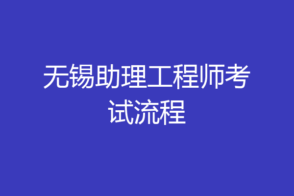 无锡助理工程师考试流程
