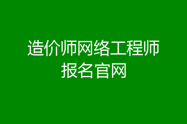 造价师网络工程师报名官网