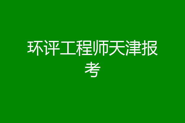 环评工程师天津报考